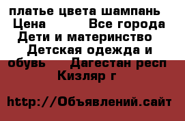 платье цвета шампань › Цена ­ 800 - Все города Дети и материнство » Детская одежда и обувь   . Дагестан респ.,Кизляр г.